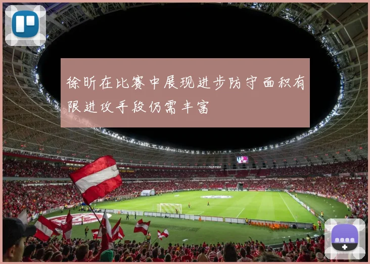 徐昕在比赛中展现进步防守面积有限进攻手段仍需丰富